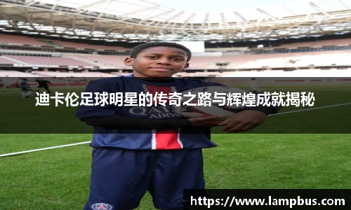 迪卡伦足球明星的传奇之路与辉煌成就揭秘