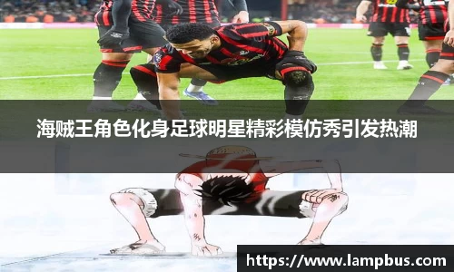 海贼王角色化身足球明星精彩模仿秀引发热潮