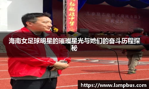 海南女足球明星的璀璨星光与她们的奋斗历程探秘